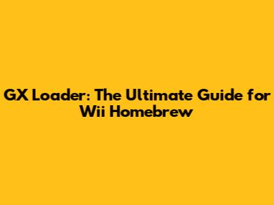 GX Loader: The Ultimate Guide for Wii Homebrew