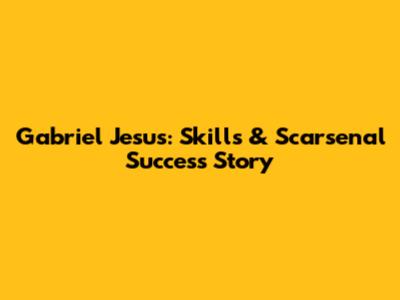 Gabriel Jesus: Skills & Scarsenal Success Story