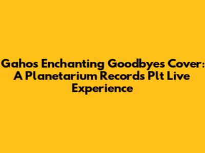 Gaho's Enchanting 'Goodbyes' Cover: A Planetarium Records Plt Live Experience