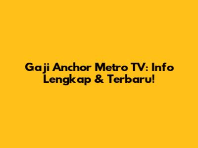 Gaji Anchor Metro TV: Info Lengkap & Terbaru!