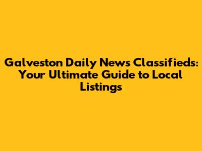 Galveston Daily News Classifieds: Your Ultimate Guide to Local Listings