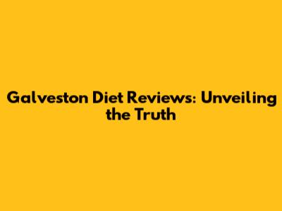 Galveston Diet Reviews: Unveiling the Truth