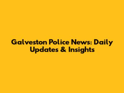 Galveston Police News: Daily Updates & Insights