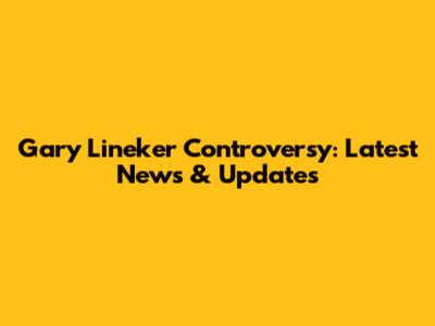 Gary Lineker Controversy: Latest News & Updates