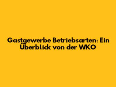Gastgewerbe Betriebsarten: Ein Überblick von der WKO