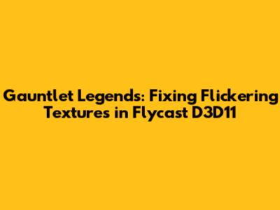Gauntlet Legends: Fixing Flickering Textures in Flycast D3D11
