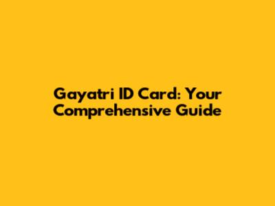 Gayatri ID Card: Your Comprehensive Guide