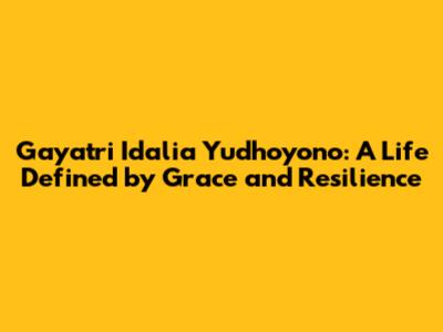 Gayatri Idalia Yudhoyono: A Life Defined by Grace and Resilience