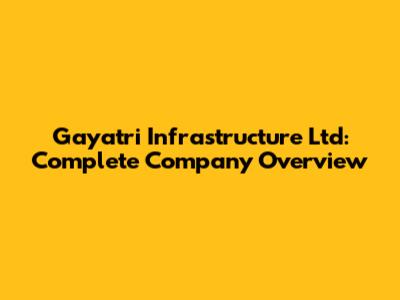 Gayatri Infrastructure Ltd: Complete Company Overview