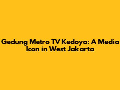 Gedung Metro TV Kedoya: A Media Icon in West Jakarta