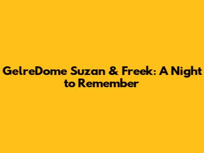 GelreDome Suzan & Freek: A Night to Remember