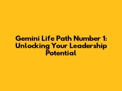Gemini Life Path Number 1: Unlocking Your Leadership Potential