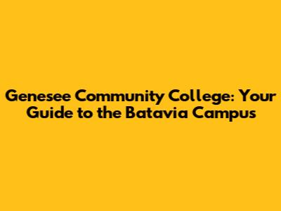 Genesee Community College: Your Guide to the Batavia Campus