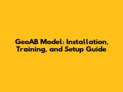 GeoAB Model: Installation, Training, and Setup Guide