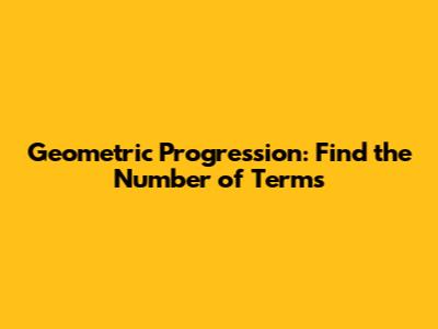 Geometric Progression: Find the Number of Terms