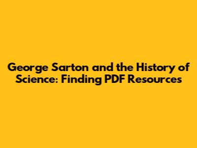 George Sarton and the History of Science: Finding PDF Resources