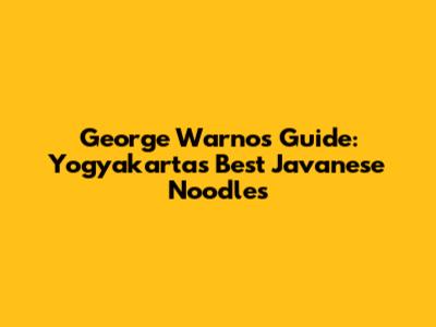 George Warno's Guide: Yogyakarta's Best Javanese Noodles