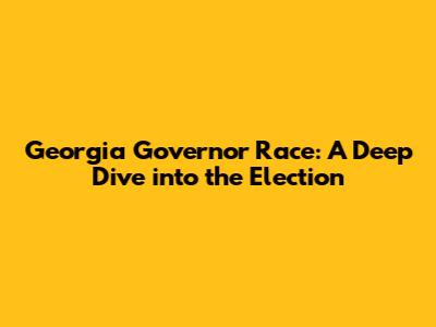 Georgia Governor Race: A Deep Dive into the Election