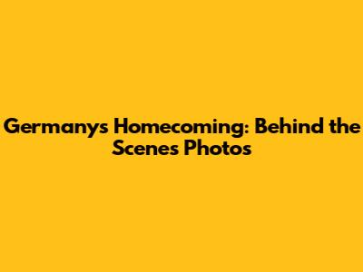 Germany's Homecoming: Behind the Scenes Photos