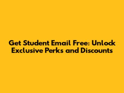 Get Student Email Free: Unlock Exclusive Perks and Discounts