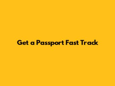 Get a Passport Fast Track