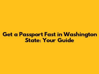 Get a Passport Fast in Washington State: Your Guide