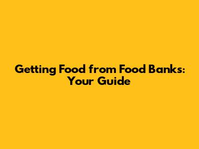 Getting Food from Food Banks: Your Guide
