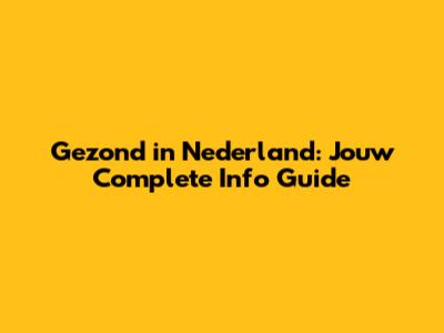 Gezond in Nederland: Jouw Complete Info Guide