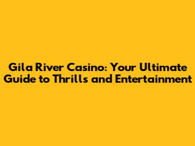 Gila River Casino: Your Ultimate Guide to Thrills and Entertainment