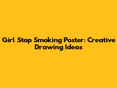 Girl Stop Smoking Poster: Creative Drawing Ideas