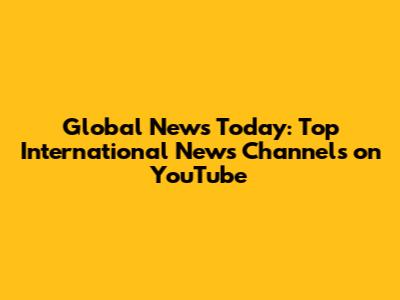 Global News Today: Top International News Channels on YouTube