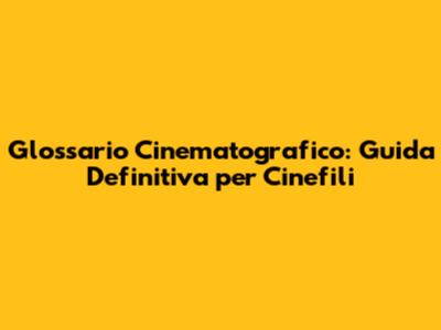 Glossario Cinematografico: Guida Definitiva per Cinefili