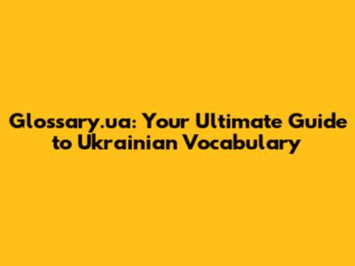 Glossary.ua: Your Ultimate Guide to Ukrainian Vocabulary