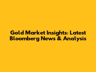 Gold Market Insights: Latest Bloomberg News & Analysis
