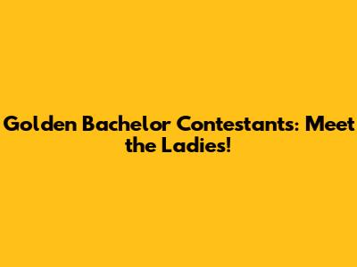 Golden Bachelor Contestants: Meet the Ladies!