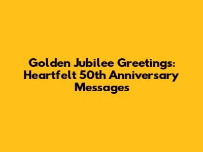 Golden Jubilee Greetings: Heartfelt 50th Anniversary Messages