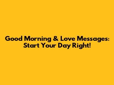 Good Morning & Love Messages: Start Your Day Right!