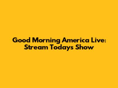 Good Morning America Live: Stream Today's Show