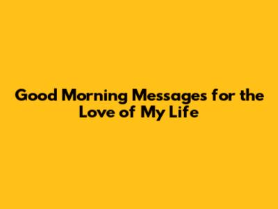 Good Morning Messages for the Love of My Life