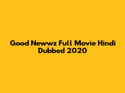 Good Newwz Full Movie Hindi Dubbed 2020