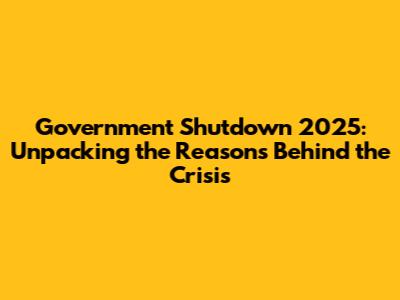 Government Shutdown 2025: Unpacking the Reasons Behind the Crisis