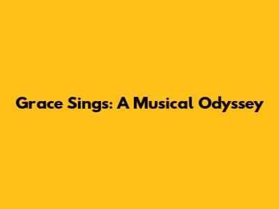 Grace Sings: A Musical Odyssey