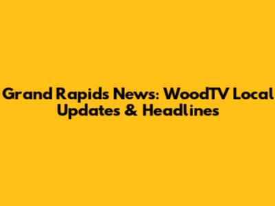Grand Rapids News: WoodTV Local Updates & Headlines