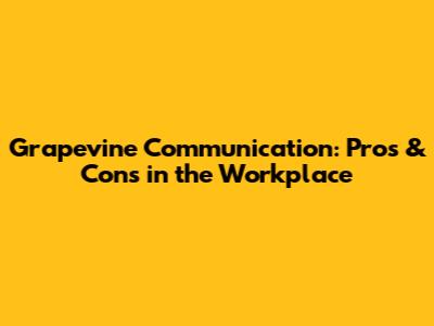Grapevine Communication: Pros & Cons in the Workplace