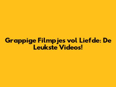 Grappige Filmpjes vol Liefde: De Leukste Video's!
