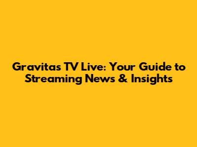 Gravitas TV Live: Your Guide to Streaming News & Insights