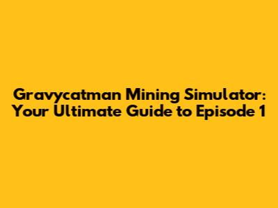 Gravycatman Mining Simulator: Your Ultimate Guide to Episode 1