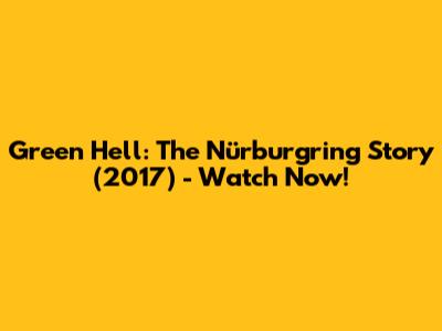 Green Hell: The Nürburgring Story (2017) - Watch Now!