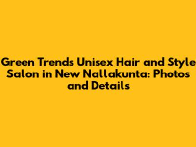 Green Trends Unisex Hair and Style Salon in New Nallakunta: Photos and Details