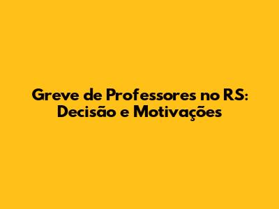 Greve de Professores no RS: Decisão e Motivações